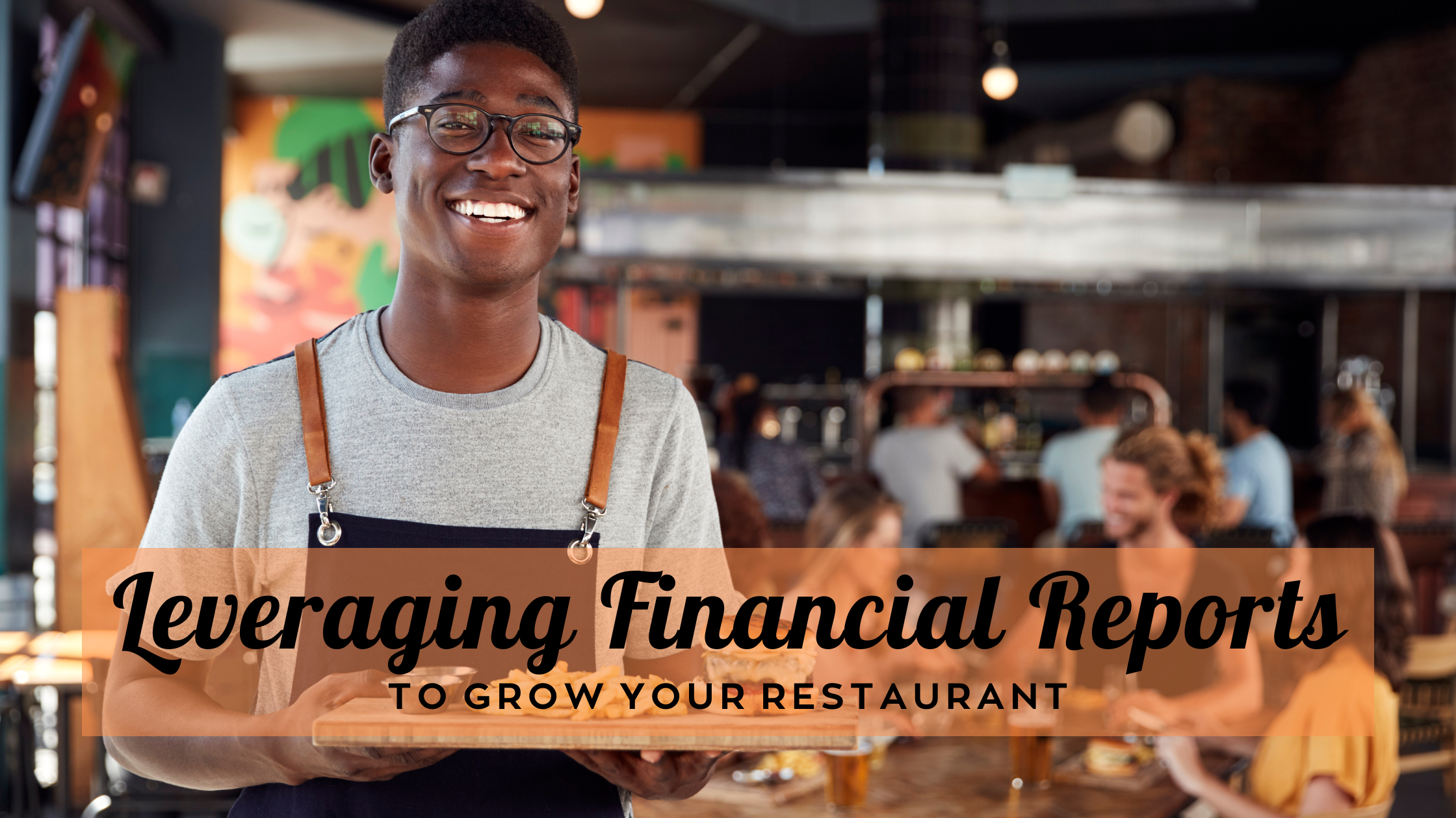 Leveraging Financial Reports to Grow Your Restaurant